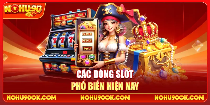 Nổ Hũ Nohu90 Là Gì? Hướng Dẫn Chơi Slot Cho Người Mới Từ A–Z 3 Các dòng slot phổ biến hiện nay