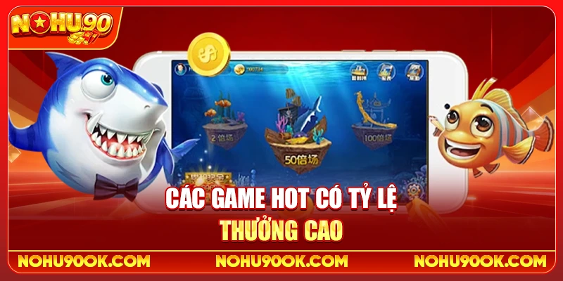 Các Game Hot Có Tỷ Lệ Thưởng Cao