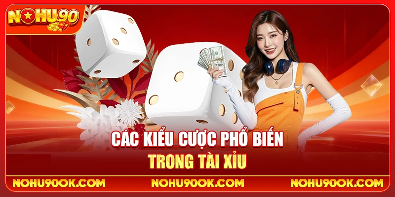 Kinh Nghiệm Chơi Tài Xỉu Online Tại Nohu90 Không Nên Bỏ Qua 3 Các Kiểu Cược Phổ Biến Trong Tài Xỉu