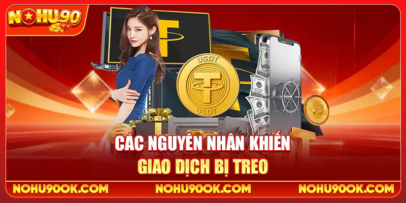 Các Nguyên Nhân Khiến Giao Dịch Bị Treo