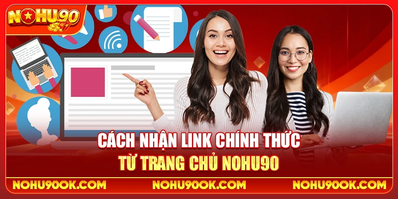 Link Vào Nohu90 Không Bị Chặn Mới Nhất Và Cách Truy Cập Ổn Định 3 Cách nhận link chính thức từ trang chủ nohu90
