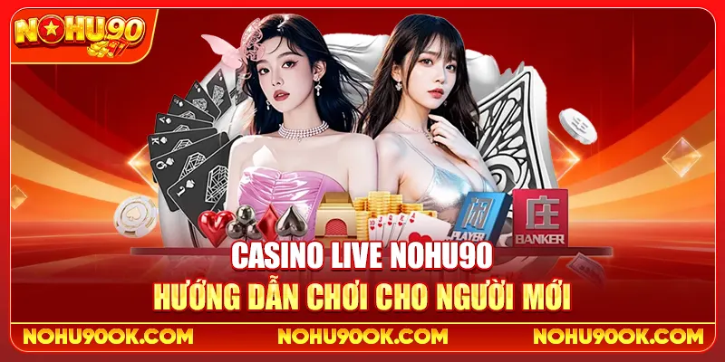 Casino Live Nohu90: Hướng Dẫn Chơi Cho Người Mới