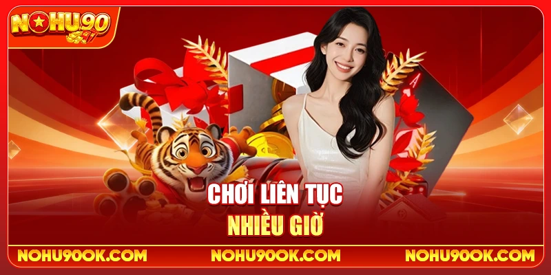 Chơi liên tục nhiều giờ