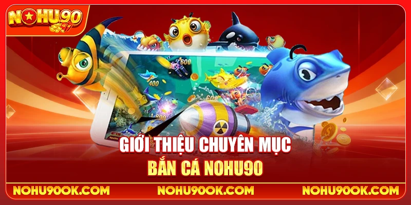 Top Game Bắn Cá Nohu90 Đổi Thưởng Hot Nhất 2026