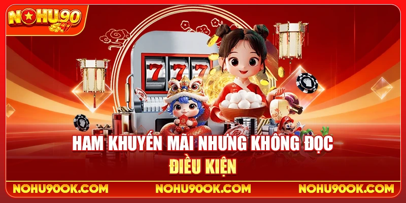 Ham khuyến mãi nhưng không đọc điều kiện