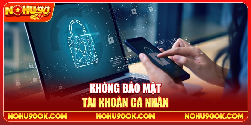 Không bảo mật tài khoản cá nhân