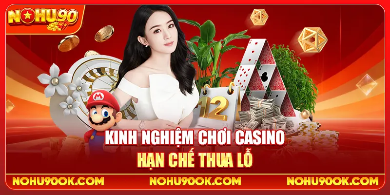 Kinh Nghiệm Chơi Casino Hạn Chế Thua Lỗ