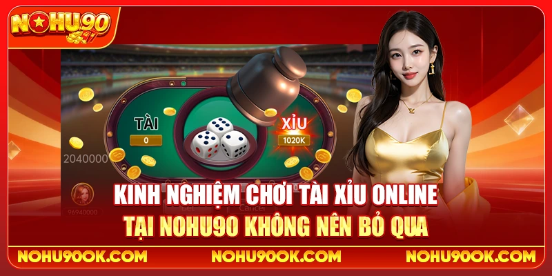 Kinh Nghiệm Chơi Tài Xỉu Online Tại Nohu90 Không Nên Bỏ Qua 1 Kinh Nghiệm Chơi Tài Xỉu Online Tại Nohu90 Không Nên Bỏ Qua