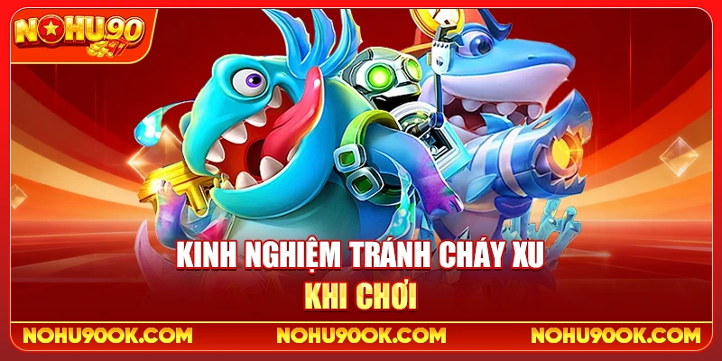 Kinh Nghiệm Tránh Cháy Xu Khi Chơi