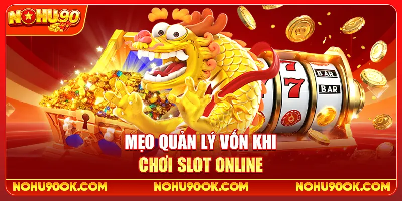 Nổ Hũ Nohu90 Là Gì? Hướng Dẫn Chơi Slot Cho Người Mới Từ A–Z 4 Mẹo quản lý vốn khi chơi slot online