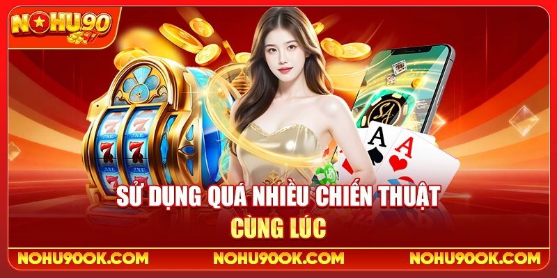 Sử dụng quá nhiều chiến thuật cùng lúc