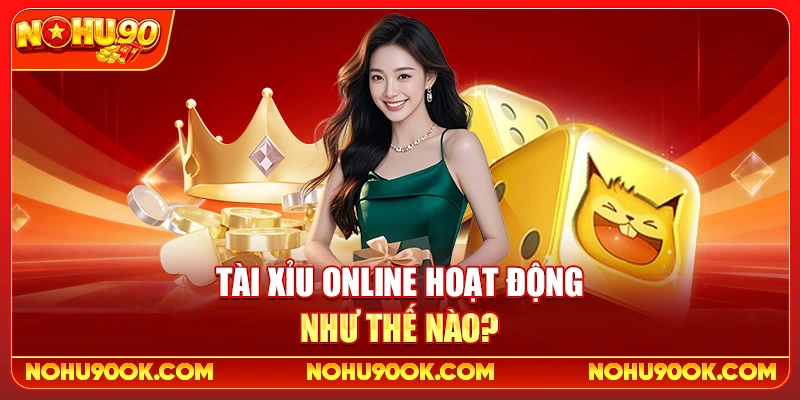 Kinh Nghiệm Chơi Tài Xỉu Online Tại Nohu90 Không Nên Bỏ Qua 2 Tài Xỉu Online Hoạt Động Như Thế Nào?